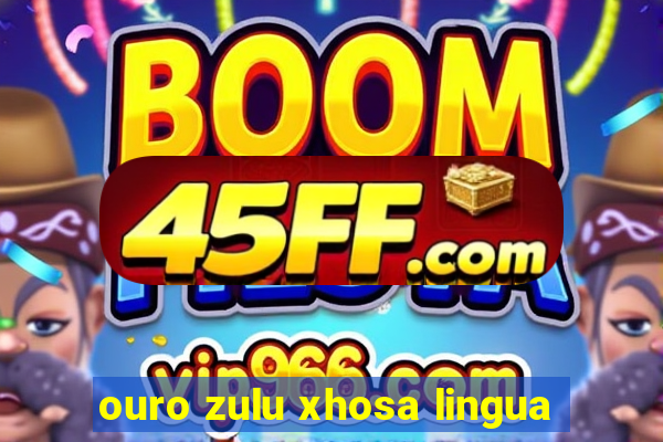 ouro zulu xhosa lingua